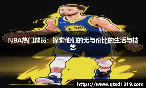 NBA热门球员：探索他们的无与伦比的生活与技艺
